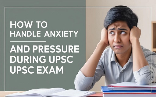 How to handle Anxiety and Pressure during Upsc Preparation